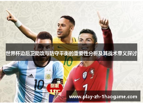 世界杯边后卫助攻与防守平衡的重要性分析及其战术意义探讨 世界杯边后卫助攻与防守平衡的重要性分析及其战术意义探讨