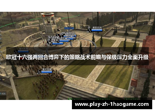 欧冠十六强两回合博弈下的策略战术前瞻与保级压力全面升级 欧冠十六强两回合博弈下的策略战术前瞻与保级压力全面升级