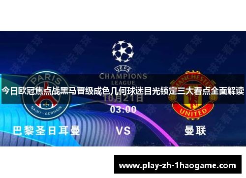 今日欧冠焦点战黑马晋级成色几何球迷目光锁定三大看点全面解读